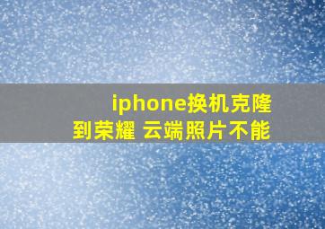 iphone换机克隆到荣耀 云端照片不能